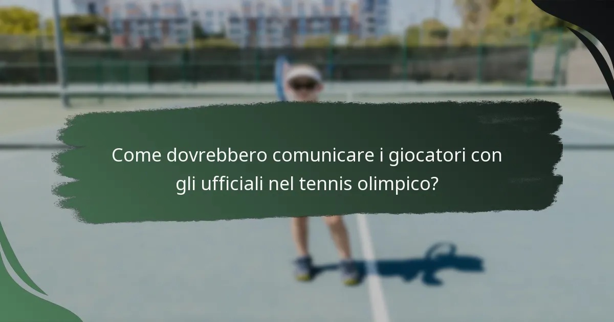 Come dovrebbero comunicare i giocatori con gli ufficiali nel tennis olimpico?