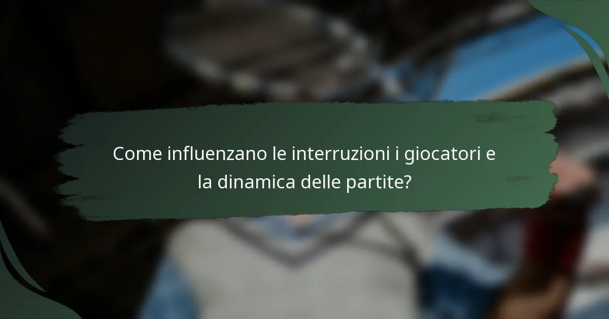 Come influenzano le interruzioni i giocatori e la dinamica delle partite?