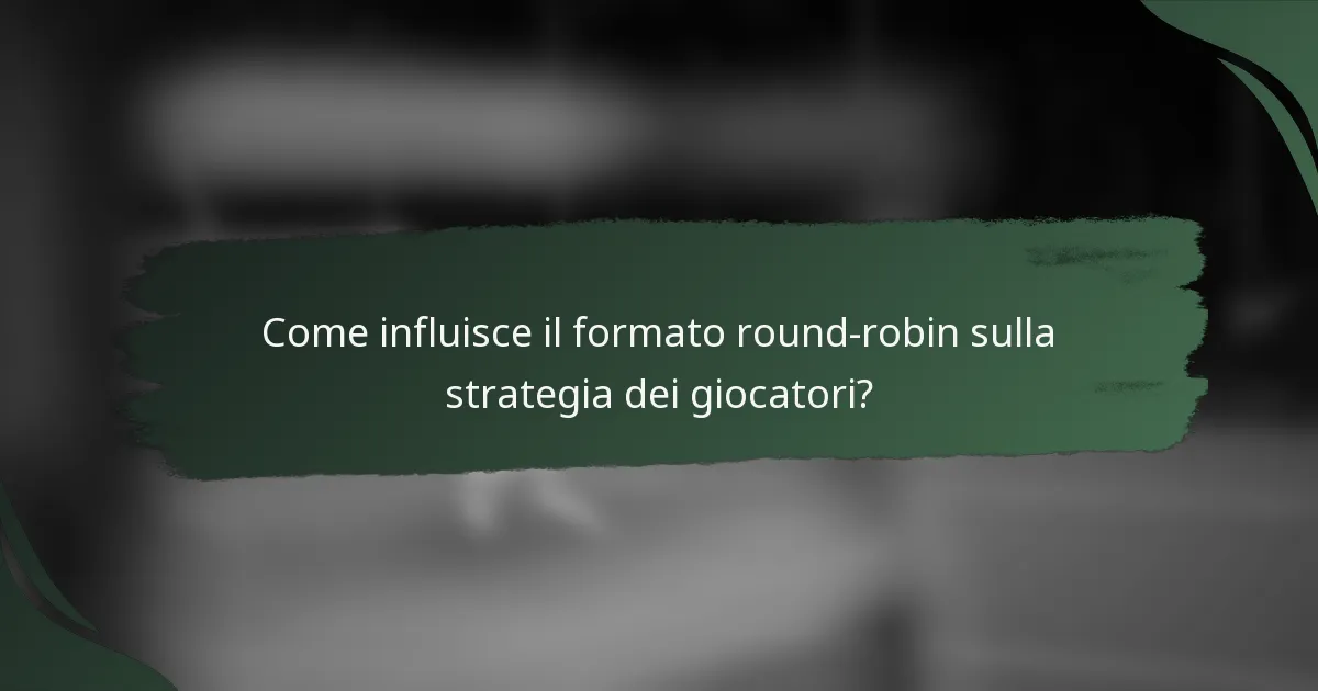 Come influisce il formato round-robin sulla strategia dei giocatori?