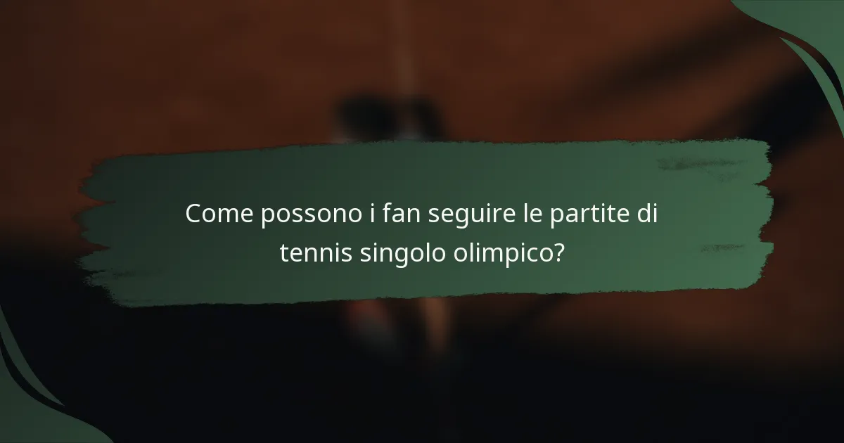 Come possono i fan seguire le partite di tennis singolo olimpico?