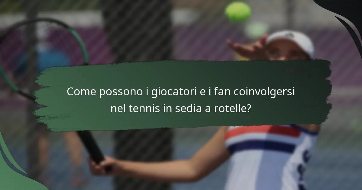 Come possono i giocatori e i fan coinvolgersi nel tennis in sedia a rotelle?