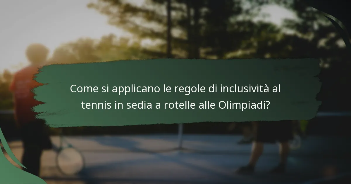 Come si applicano le regole di inclusività al tennis in sedia a rotelle alle Olimpiadi?