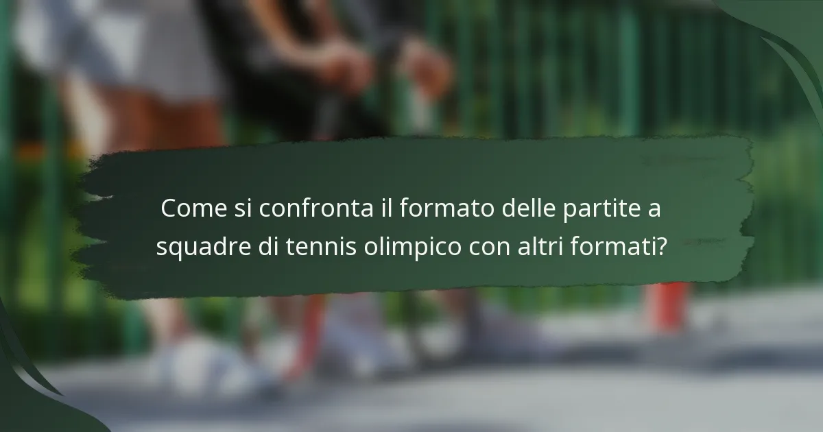 Come si confronta il formato delle partite a squadre di tennis olimpico con altri formati?