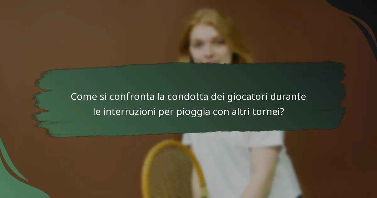 Come si confronta la condotta dei giocatori durante le interruzioni per pioggia con altri tornei?