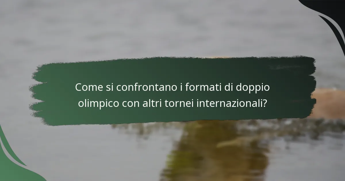 Come si confrontano i formati di doppio olimpico con altri tornei internazionali?