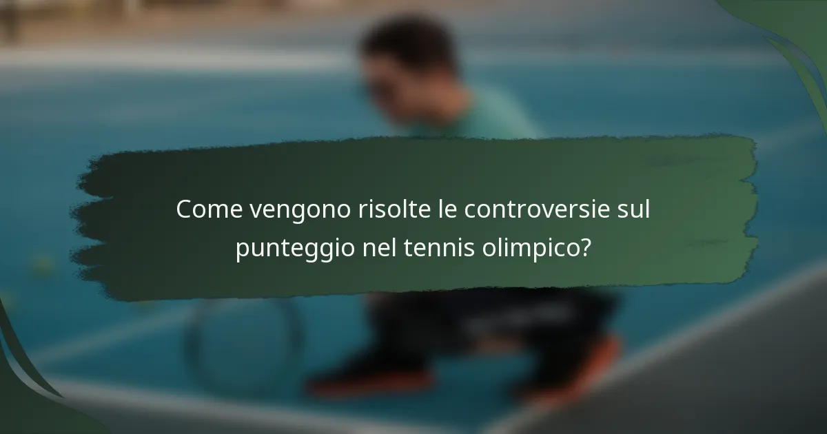 Come vengono risolte le controversie sul punteggio nel tennis olimpico?