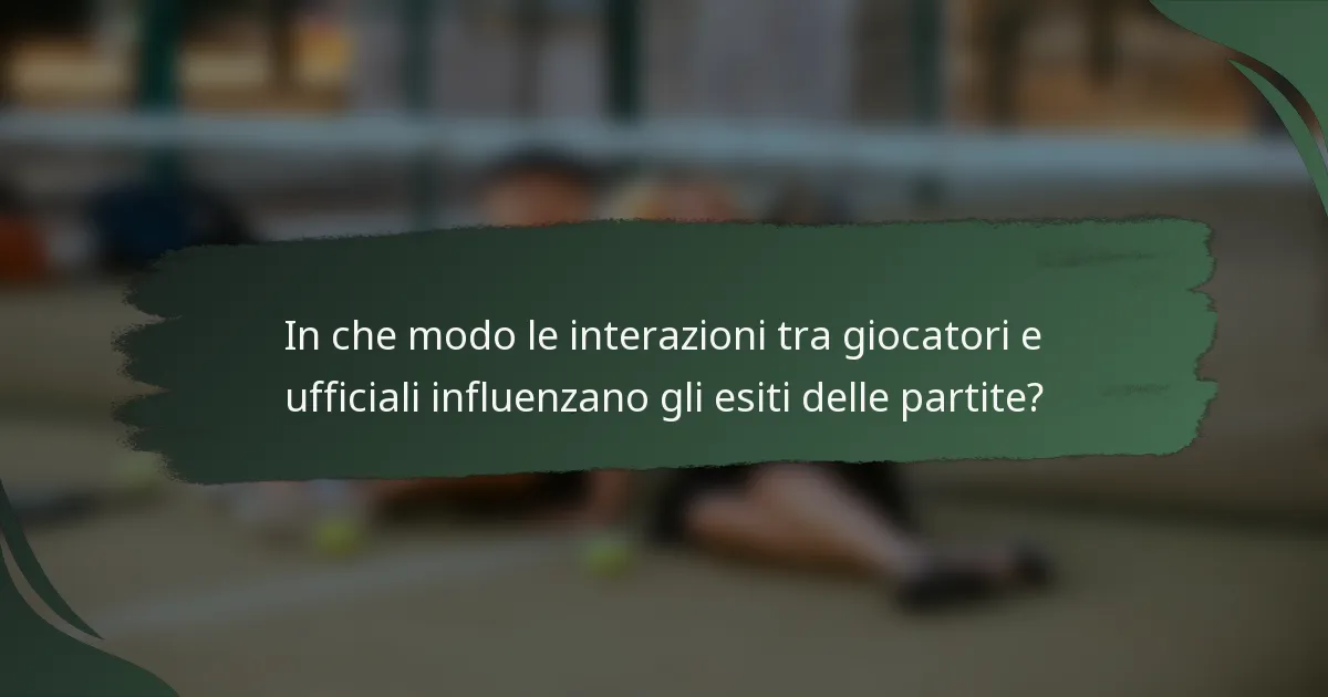 In che modo le interazioni tra giocatori e ufficiali influenzano gli esiti delle partite?