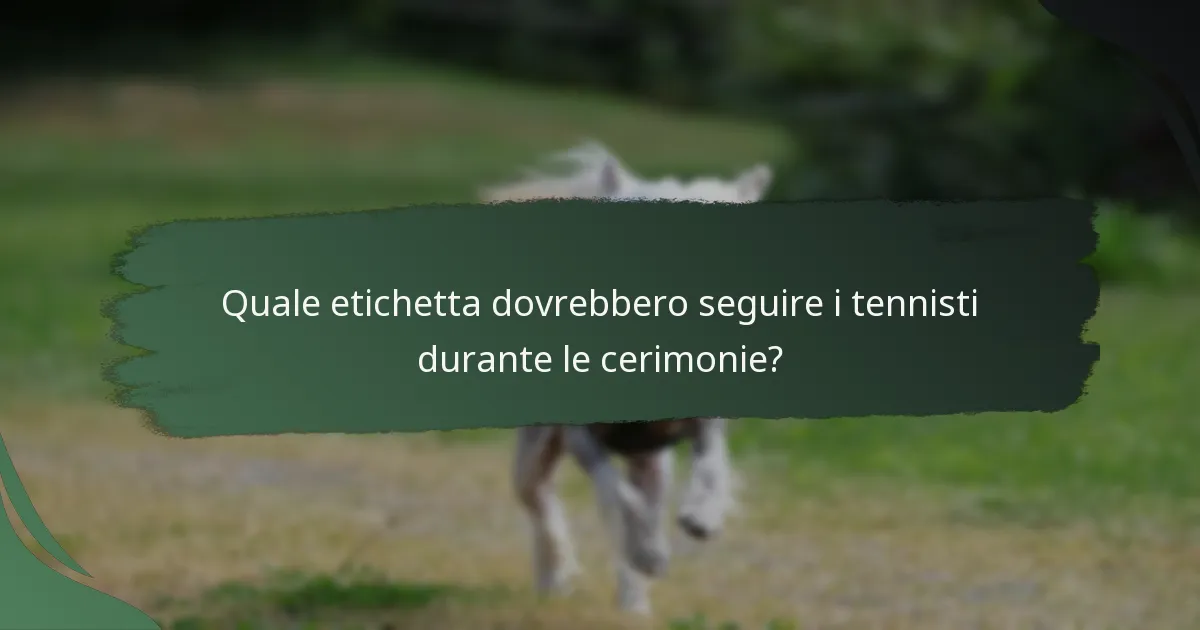 Quale etichetta dovrebbero seguire i tennisti durante le cerimonie?