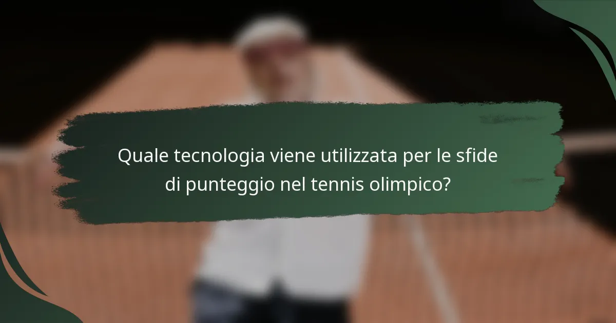 Quale tecnologia viene utilizzata per le sfide di punteggio nel tennis olimpico?