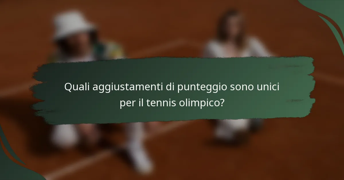 Quali aggiustamenti di punteggio sono unici per il tennis olimpico?
