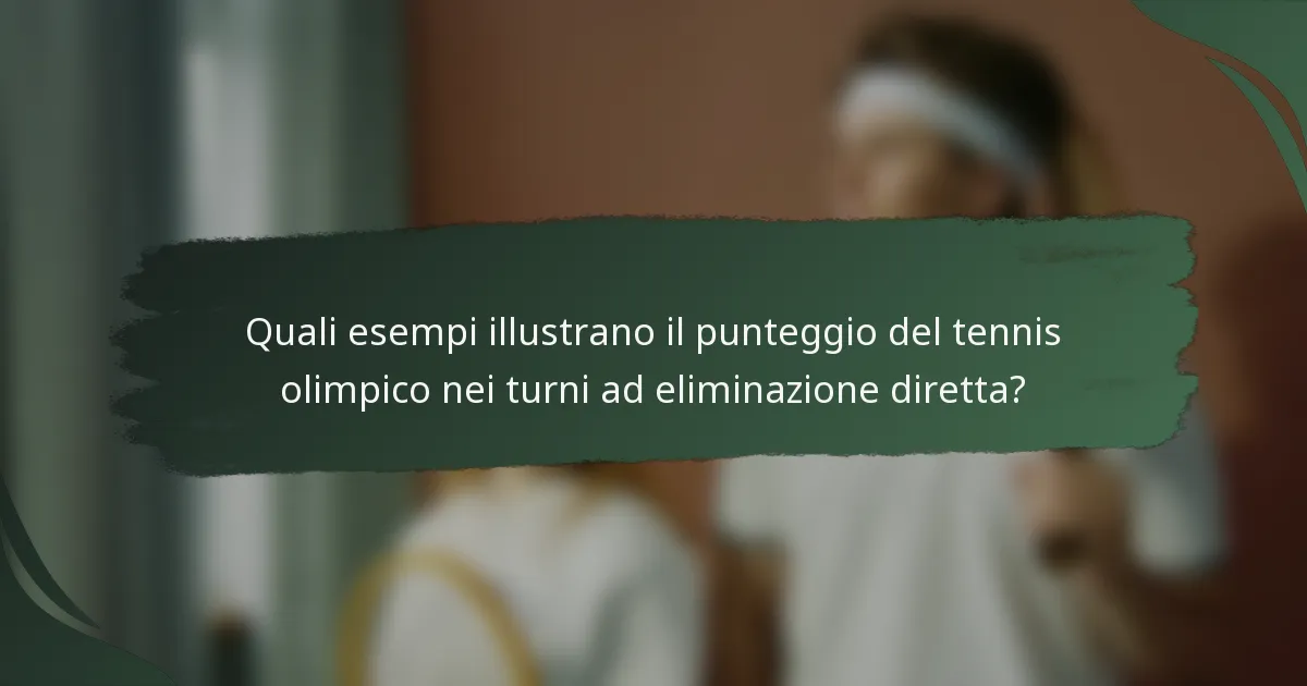 Quali esempi illustrano il punteggio del tennis olimpico nei turni ad eliminazione diretta?