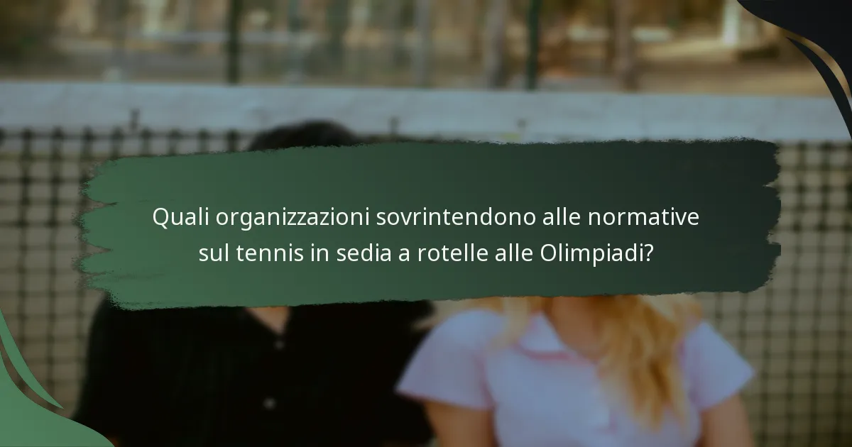 Quali organizzazioni sovrintendono alle normative sul tennis in sedia a rotelle alle Olimpiadi?