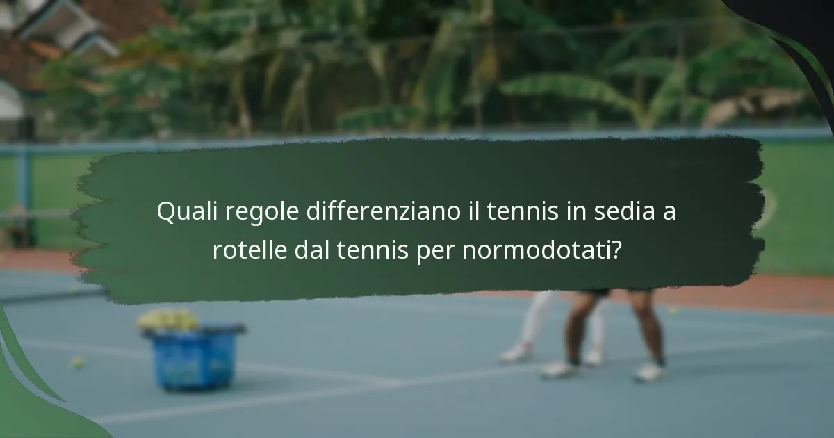 Quali regole differenziano il tennis in sedia a rotelle dal tennis per normodotati?