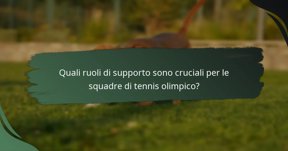 Quali ruoli di supporto sono cruciali per le squadre di tennis olimpico?