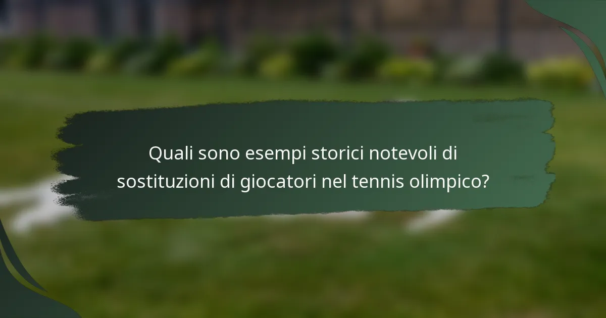 Quali sono esempi storici notevoli di sostituzioni di giocatori nel tennis olimpico?