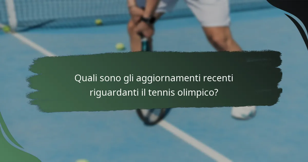 Quali sono gli aggiornamenti recenti riguardanti il tennis olimpico?