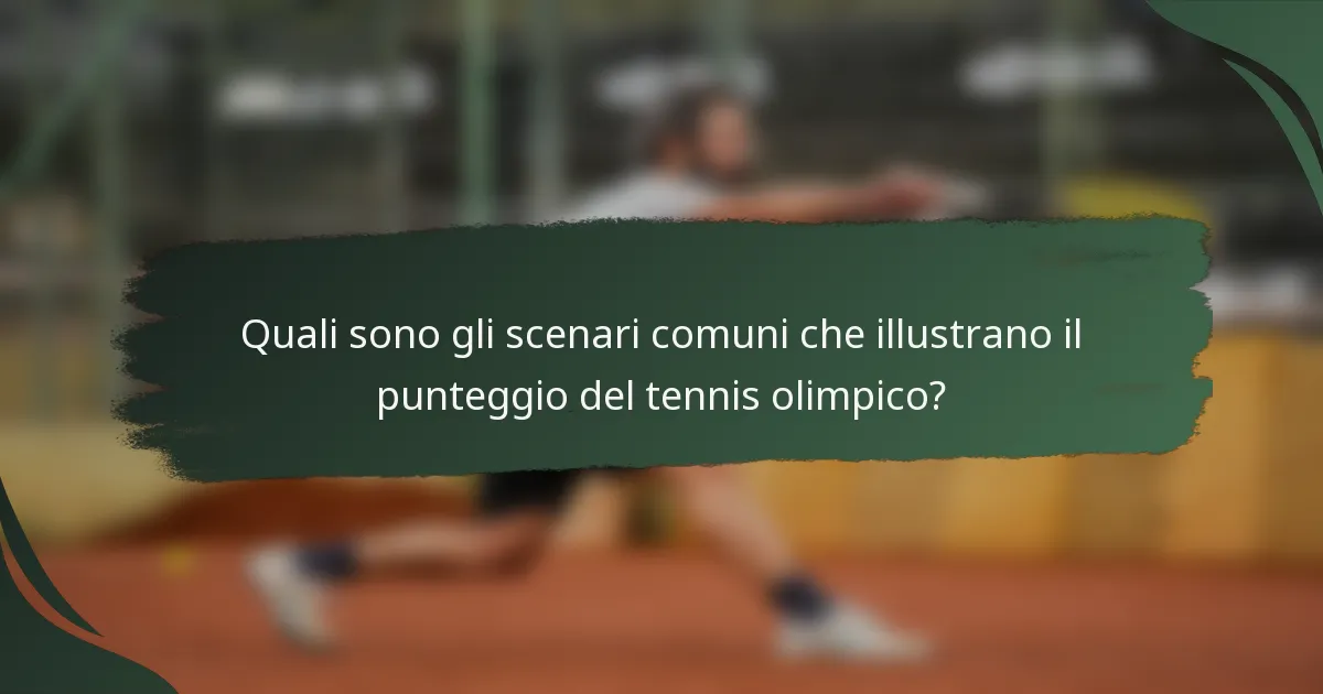 Quali sono gli scenari comuni che illustrano il punteggio del tennis olimpico?