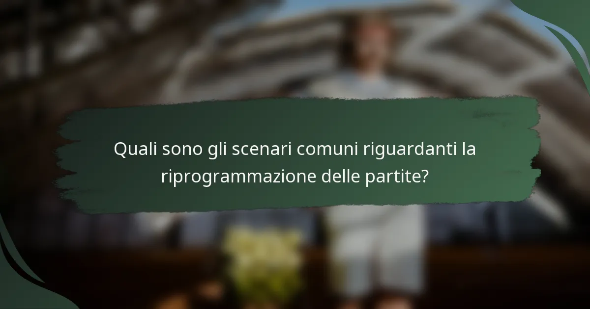 Quali sono gli scenari comuni riguardanti la riprogrammazione delle partite?