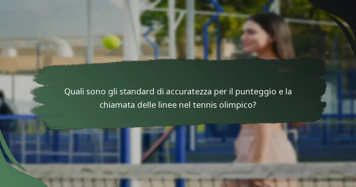 Quali sono gli standard di accuratezza per il punteggio e la chiamata delle linee nel tennis olimpico?