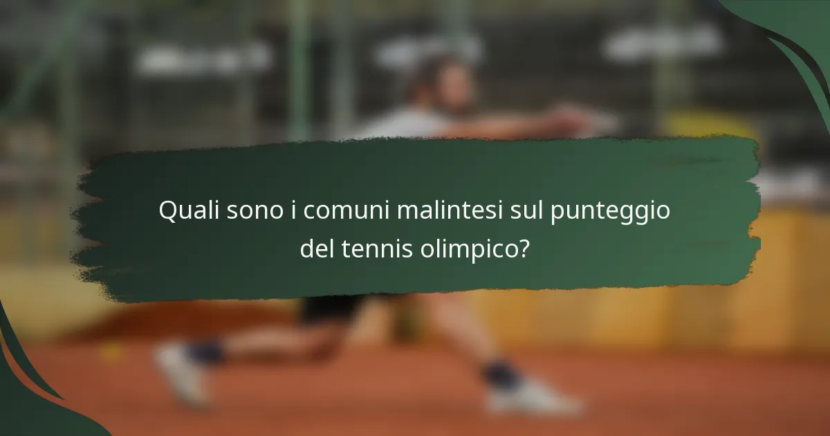 Quali sono i comuni malintesi sul punteggio del tennis olimpico?