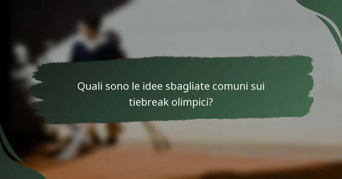 Quali sono le idee sbagliate comuni sui tiebreak olimpici?