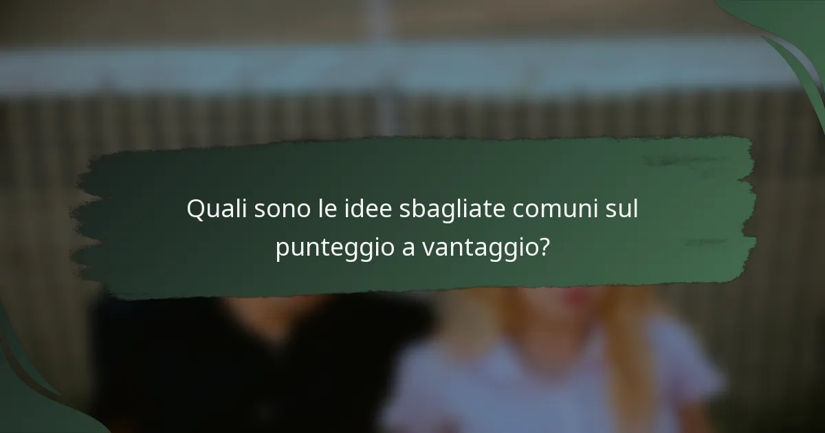 Quali sono le idee sbagliate comuni sul punteggio a vantaggio?