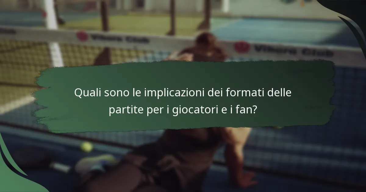 Quali sono le implicazioni dei formati delle partite per i giocatori e i fan?
