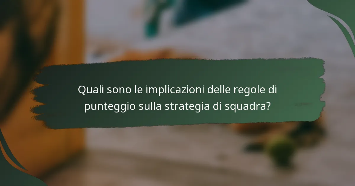 Quali sono le implicazioni delle regole di punteggio sulla strategia di squadra?