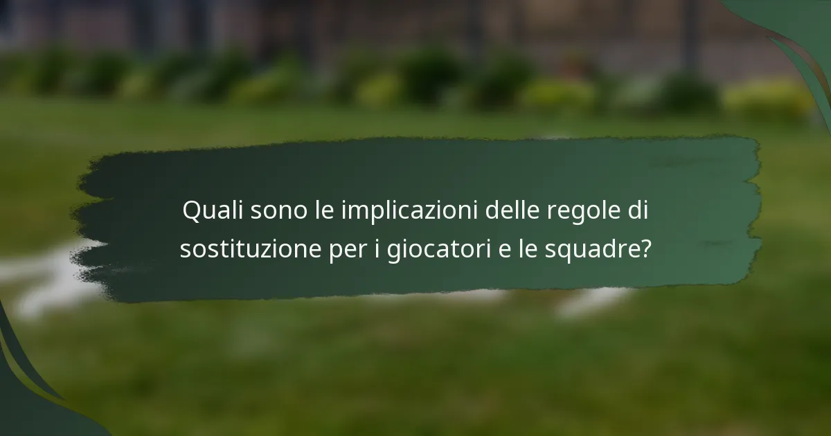 Quali sono le implicazioni delle regole di sostituzione per i giocatori e le squadre?