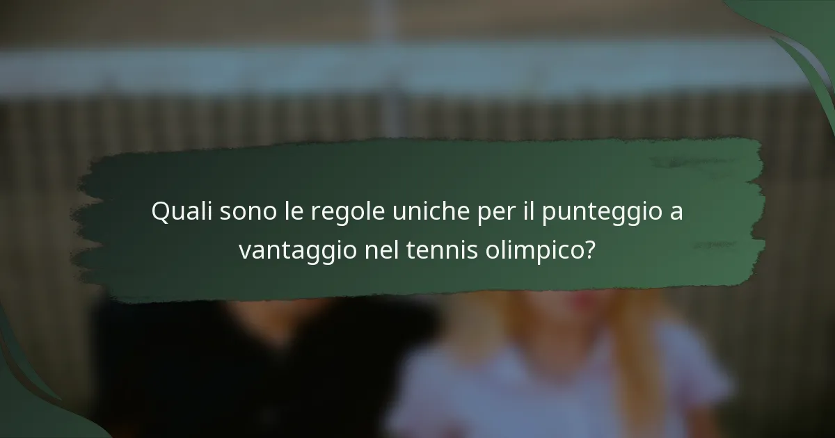 Quali sono le regole uniche per il punteggio a vantaggio nel tennis olimpico?