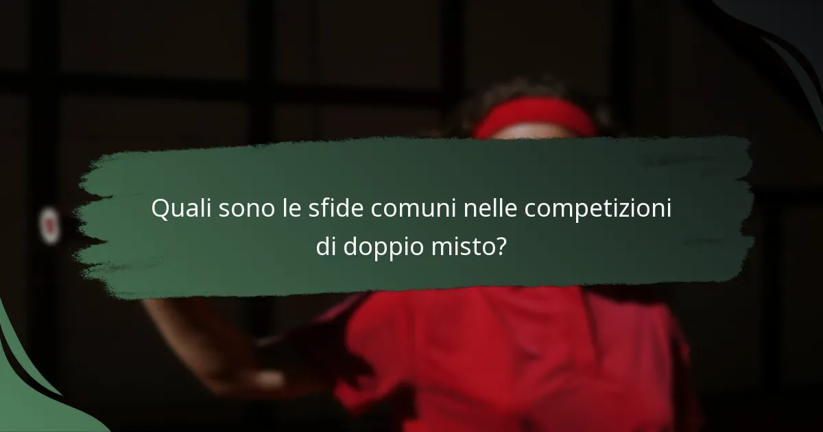 Quali sono le sfide comuni nelle competizioni di doppio misto?