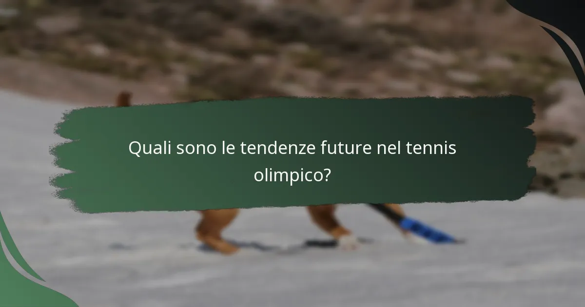 Quali sono le tendenze future nel tennis olimpico?