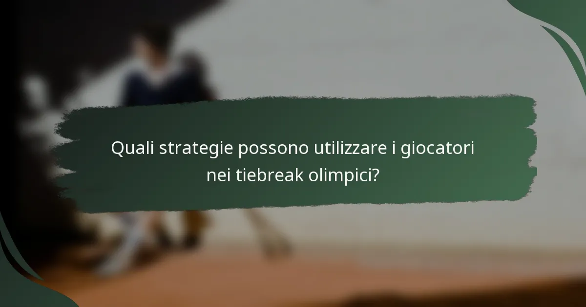 Quali strategie possono utilizzare i giocatori nei tiebreak olimpici?